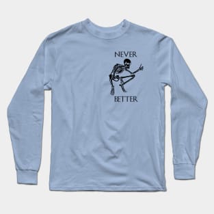 Never better skeleton thumbs up - thanks I guess Long Sleeve T-Shirt